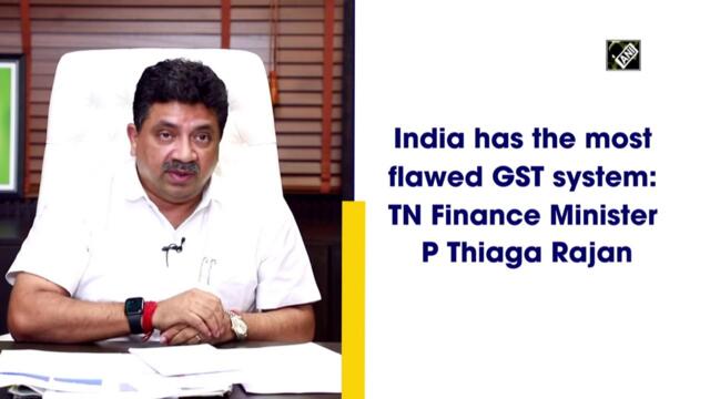 India has the most flawed GST system: TN Finance Minister P Thiaga Rajan