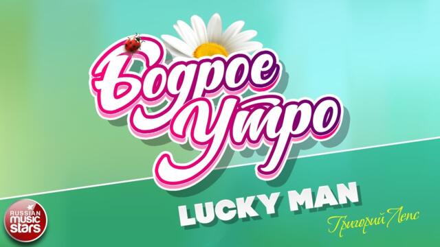 БОДРОЕ УТРО ❀  ГРИГОРИЙ ЛЕПС — LUCKY MAN