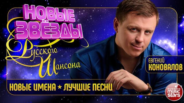 ЕВГЕНИЙ КОНОВАЛОВ ✯ НОВЫЕ ЗВЁЗДЫ РУССКОГО ШАНСОНА ✯ ЛЛУЧШИЕ ПЕСНИ ДЛЯ ДУШИ ✯