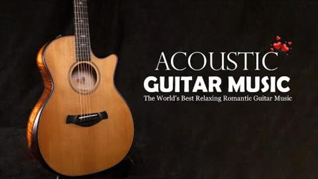 ACOUSTIC GUITAR MUSIC  - The World's Best Relaxing Romantic Guitar Music - Top 30 Guitar Music