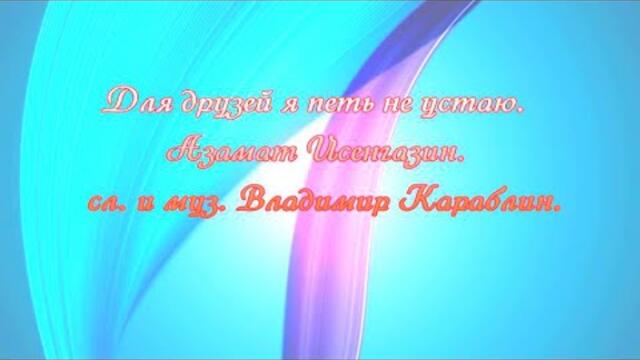 Азамат Исенгазин    -   Для друзей я петь не устаю