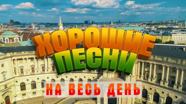 ХОРОШИЕ ПЕСНИ НА ВЕСЬ ДЕНЬ