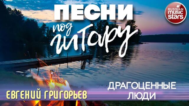 ЕВГЕНИЙ ГРИГОРЬЕВ ✬ ДРАГОЦЕННЫЕ ЛЮДИ ✬