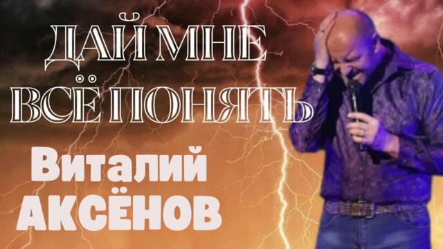 Виталий Аксёнов    -    Дай мне всё понять