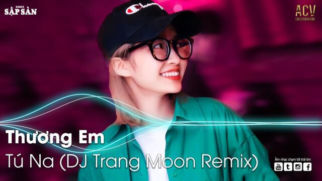 Thương Em Remix (DJ Trang Moon Remix) | Ai Chung Tình Được Mãi | NHẠC REMIX 2022 HAY NHẤT HiỆN NAY