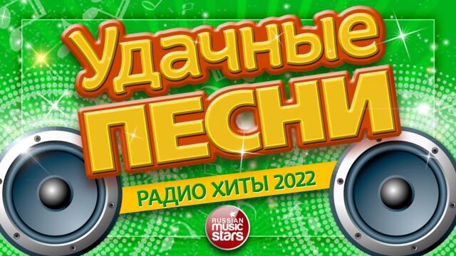 УДАЧНЫЕ ПЕСНИ И ЛЮБИМЫЕ ХИТЫ ✪ РАДИО ХИТЫ 2022 ✪ ВСЕ САМЫЕ ЛУЧШИЕ ПЕСНИ ДЛЯ ВАС