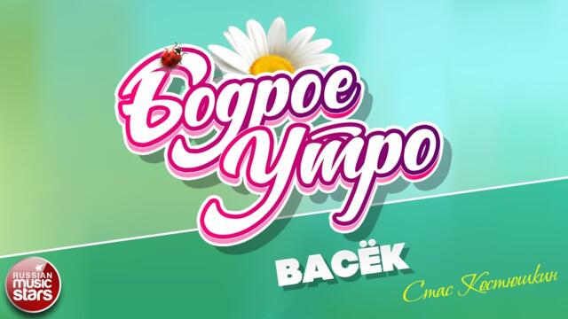 БОДРОЕ УТРО ❀ СТАС КОСТЮШКИН — ВАСЁК