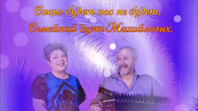 Скоро будет нас не будет  Семейный дуэт Михайловых