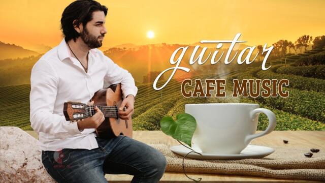 Relaxing Guitar Cafe Music - Most Beautiful Spanish Guitar Music For Stress Relief, Work, Wake Up