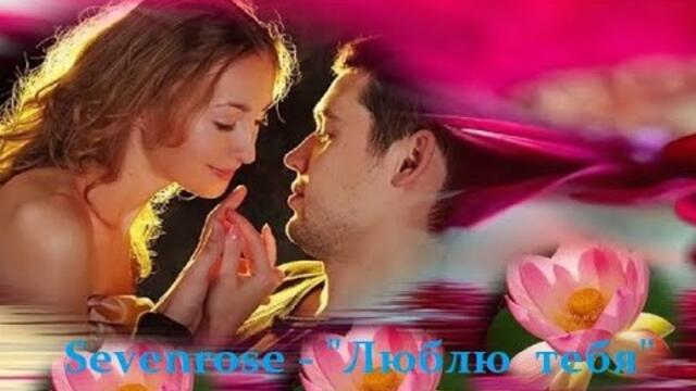 Sevenrose - "Люблю тебя".