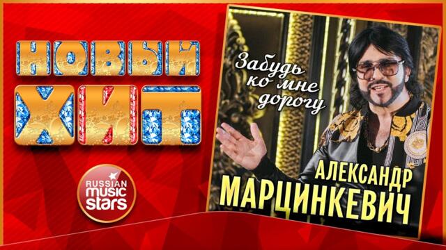 АЛЕКСАНДР МАРЦИНКЕВИЧ — ЗАБУДЬ КО МНЕ ДОРОГУ