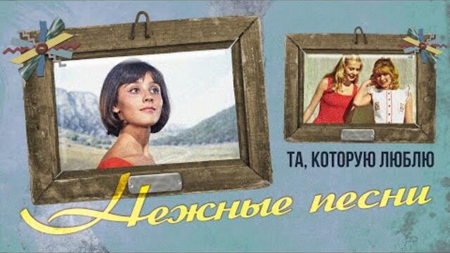 ТА, КОТОРУЮ ЛЮБЛЮ | Нежные песни | Песни СССР