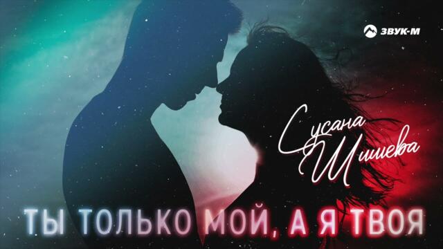 Сусана Шишева - Ты только мой, а я твоя