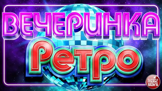 ВЕЧЕРИНКА РЕТРО ✬ ЛЮБИМЫЕ ПЕСНИ НАШЕГО ВРЕМЕНИ ✬ РЕТРО ХИТЫ 90-Х - 2000-Х