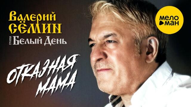 Валерий Сёмин и группа Белый День - Отказная мама