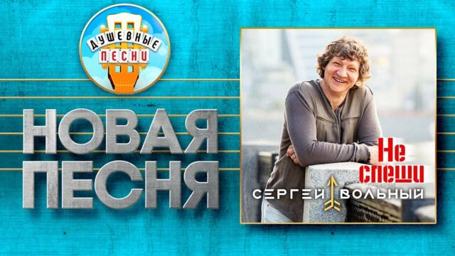 СЕРГЕЙ ВОЛЬНЫЙ ✮ НЕ СПЕШИ