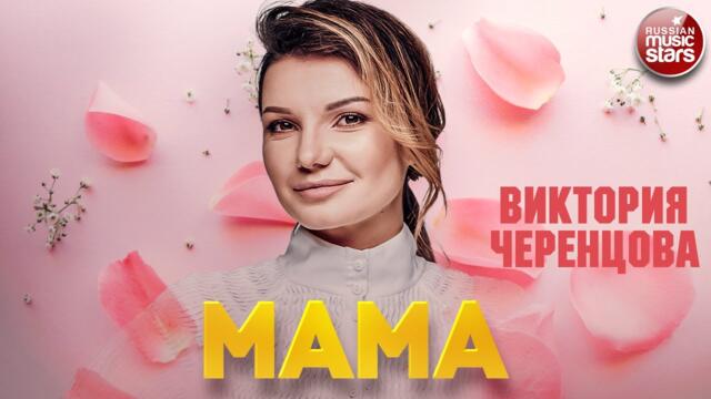 ВИКТОРИЯ ЧЕРЕНЦОВА — МАМА