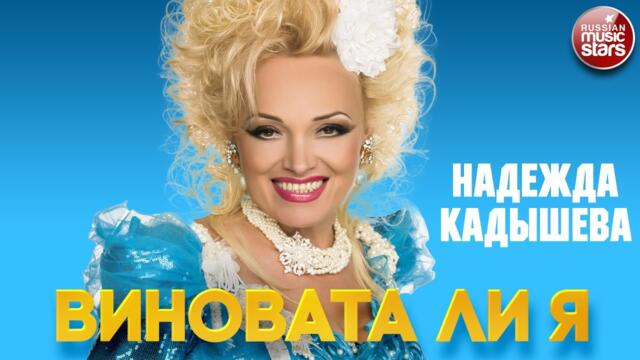 НАДЕЖДА КАДЫШЕВА — ВИНОВАТА ЛИ Я