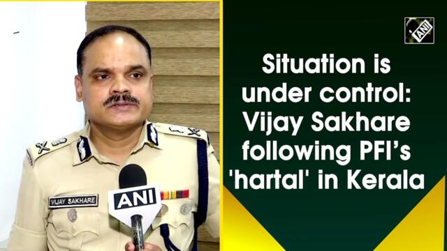 Situation is under control: Vijay Sakhare following PFI’s 'hartal' in Kerala