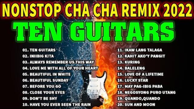 NEW NONSTOP CHA-CHA REMIX 2022 MUSIC COLLECTIONS | TEN GUITARS, INIIBIG KITA,  Before You Go.