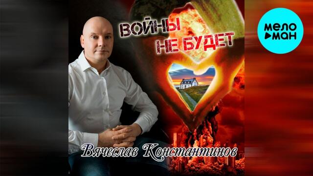 Вячеслав Константинов - Войны не будет