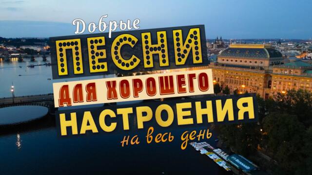 ПЕСНИ ДЛЯ ДУШИ И ХОРОШЕГО НАСТРОЕНИЯ!