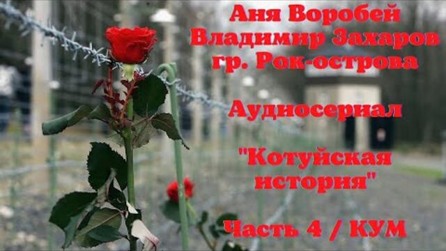 💖✨💖 КОТУЙСКАЯ ИСТОРИЯ - ЧАСТЬ 4 - КУМ - АУДИОСЕРИАЛ -   АНЯ ВОРОБЕЙ и гр. РОК-ОСТРОВА 💖✨💖