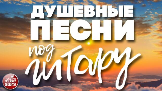 ДУШЕВНЫЕ ПЕСНИ ПОД ГИТАРУ