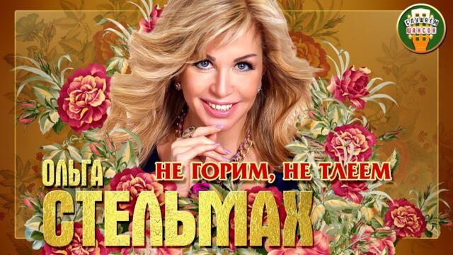 ОЛЬГА СТЕЛЬМАХ ✮ НЕ ГОРИМ, НЕ ТЛЕЕМ