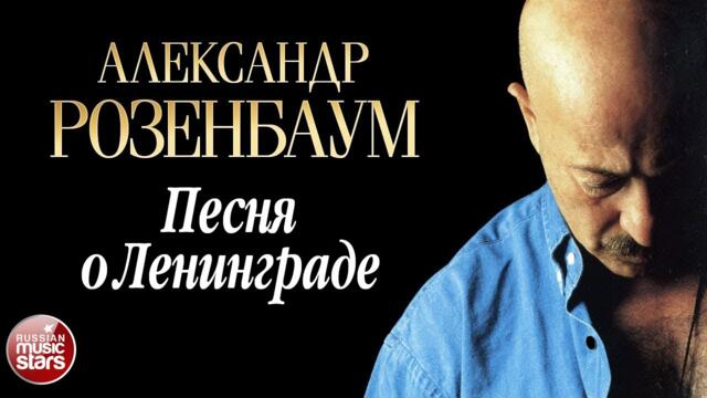 АЛЕКСАНДР РОЗЕНБАУМ ✪ ПЕСНЯ О ЛЕНИНГРАДЕ