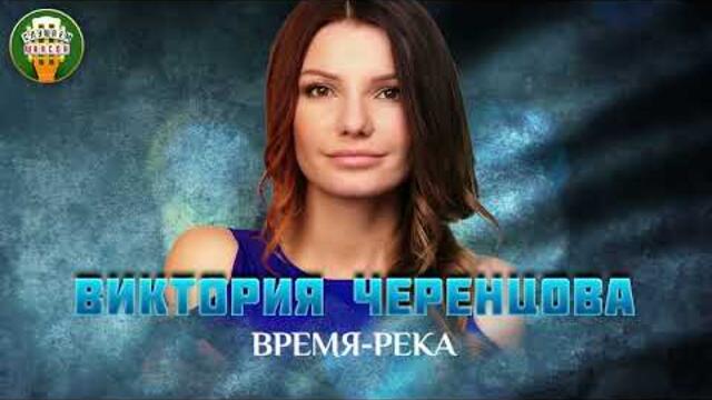 ВИКТОРИЯ ЧЕРЕНЦОВА — ВРЕМЯ-РЕКА