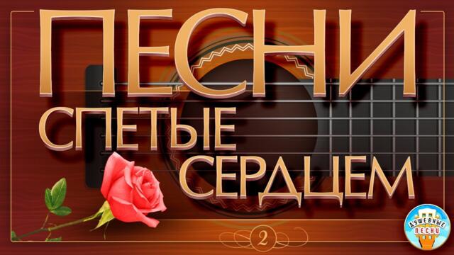ПЕСНИ, СПЕТЫЕ СЕРДЦЕМ ✮ ДУШЕВНЫЕ  ХИТЫ