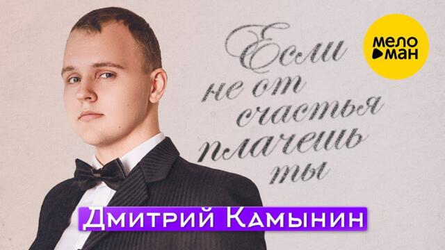 Дмитрий Камынин - Если не от счастья плачешь ты