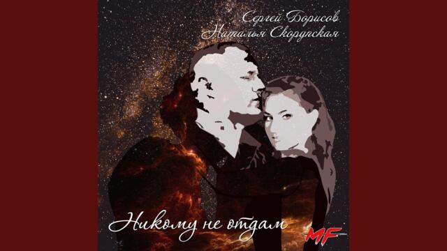 Наталья Скорупская и Сергей Борисов   -   Никому не отдам