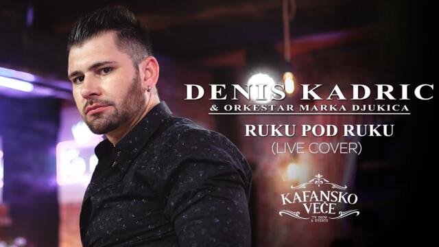 DENIS KADRIC - RUKU POD RUKU | KAFANSKI COVERS LIVE | 2022 ORK. MARKA DJUKICA