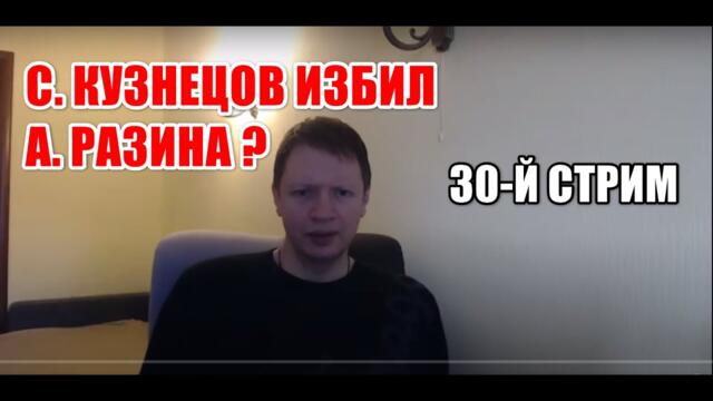 30-й Стрим. Сергей Кузнецов избил Андрей Разина. Суд.Новые подробности смерти Юрия Шатунова.