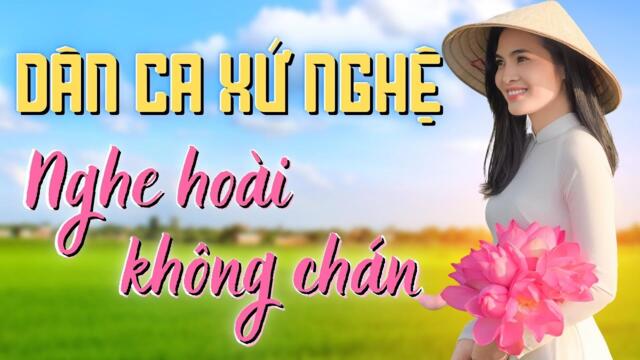 Dân Ca Xứ Nghệ Tuyển Chọn Hay Nhất 2022 | Về Xứ Nghệ Cùng Anh, Neo Đậu Bến Quê Hay Mê Mẩn 2022-10-20 10:54