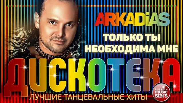 ARKADiAS ✪  ТОЛЬКО ТЫ НЕОБХОДИМА МНЕ ✪ ЛУЧШИЕ ТАНЦЕВАЛЬНЫЕ ХИТЫ