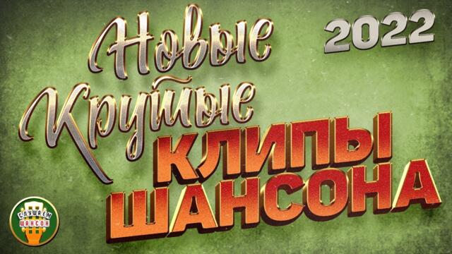НОВЫЕ КРУТЫЕ КЛИПЫ ШАНСОНА ✬ КРАСИВЫЕ ВИДЕО ХИТЫ 2022