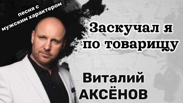 Виталий Аксёнов   -    Заскучал я по товарищу