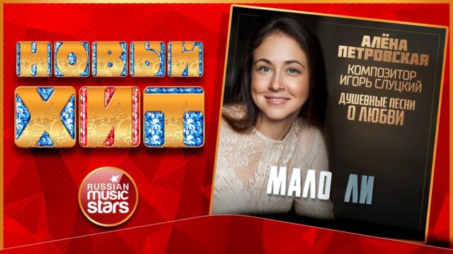 АЛЁНА ПЕТРОВСКАЯ — МАЛО ЛИ