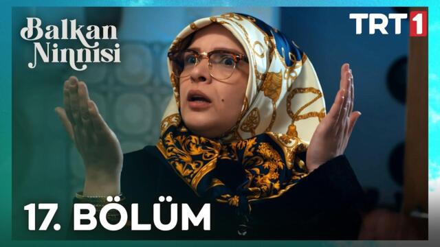 Balkan Ninnisi 17. Bölüm