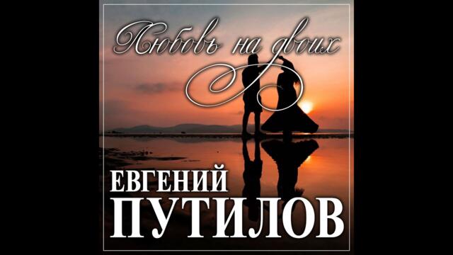 Евгений Путилов  - Любовь на двоих