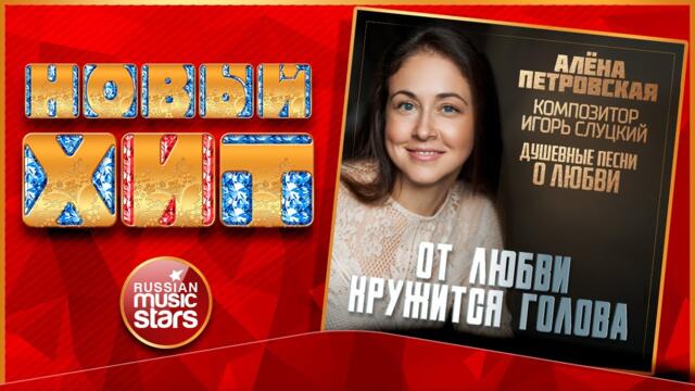 АЛЁНА ПЕТРОВСКАЯ — ОТ ЛЮБВИ КРУЖИТСЯ ГОЛОВА