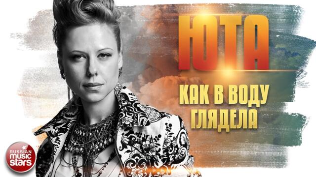 ЮТА ✬ КАК В ВОДУ ГЛЯДЕЛА ✮