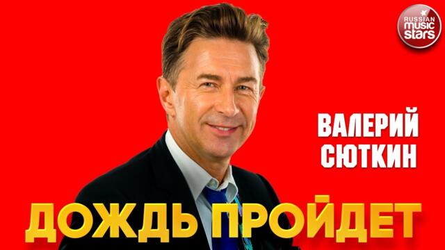 ВАЛЕРИЙ СЮТКИН — ДОЖДЬ ПРОЙДЕТ