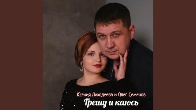 Ксения Лиходеева и Олег Семенов   -   Грешу и каюсь