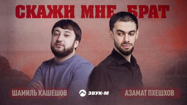 Шамиль Кашешов, Азамат Пхешхов - Скажи мне, брат