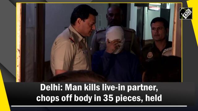 Delhi: Man kills live-in partner, chops of body in 35 pieces, held