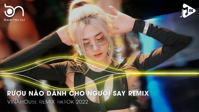 Rượu Nào Dành Cho Người Say Remix - Con Tim Không Đổi Thay Remix TikTok - Xuôi Dòng Cửu Long Remix